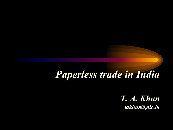 Paperless trade in India T. A. Khan takhan@nic. in 