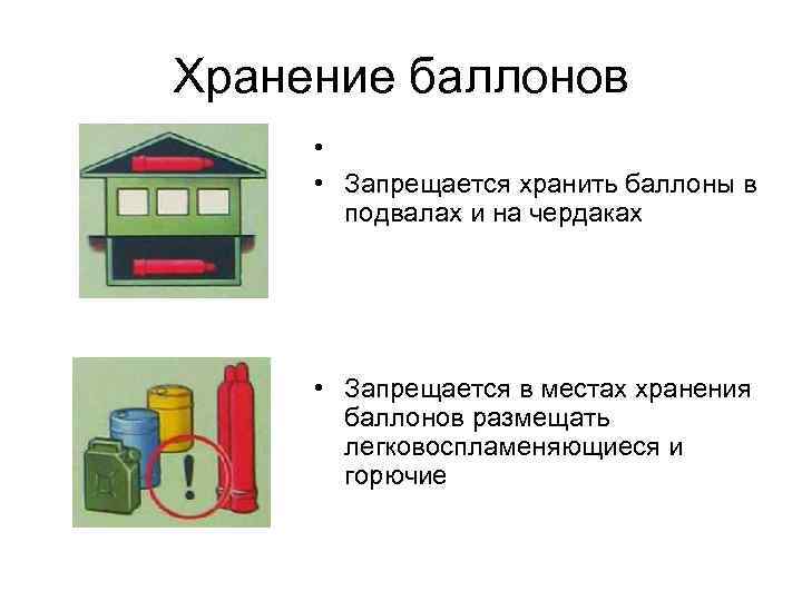 Хранение баллонов • • Запрещается хранить баллоны в подвалах и на чердаках • Запрещается