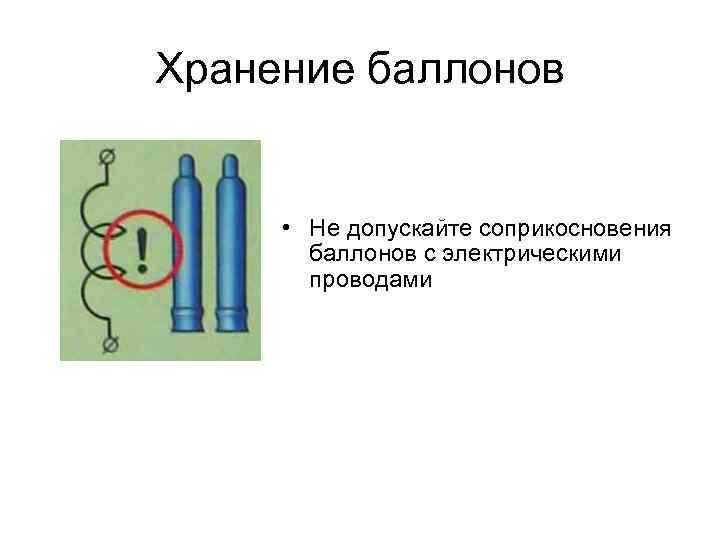 Хранение баллонов • Не допускайте соприкосновения баллонов с электрическими проводами 