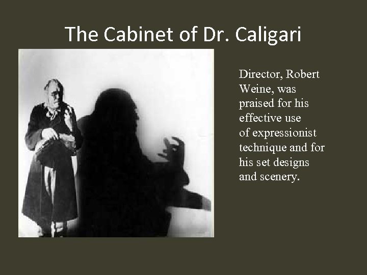 The Cabinet of Dr. Caligari Director, Robert Weine, was praised for his effective use