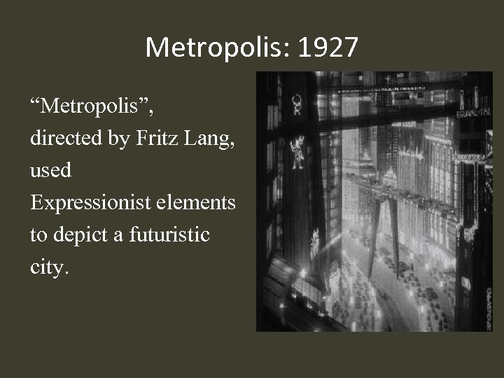 Metropolis: 1927 “Metropolis”, directed by Fritz Lang, used Expressionist elements to depict a futuristic