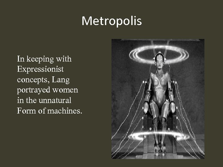 Metropolis In keeping with Expressionist concepts, Lang portrayed women in the unnatural Form of