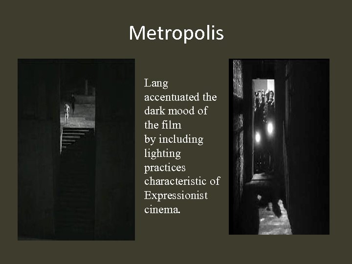 Metropolis Lang accentuated the dark mood of the film by including lighting practices characteristic