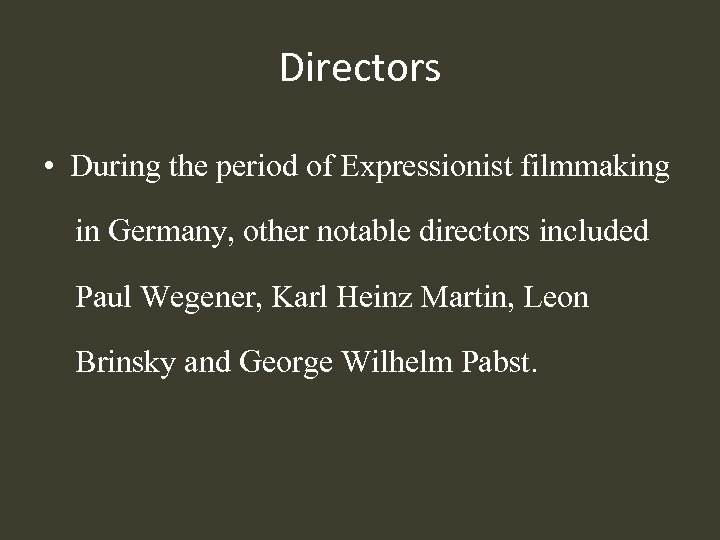 Directors • During the period of Expressionist filmmaking in Germany, other notable directors included