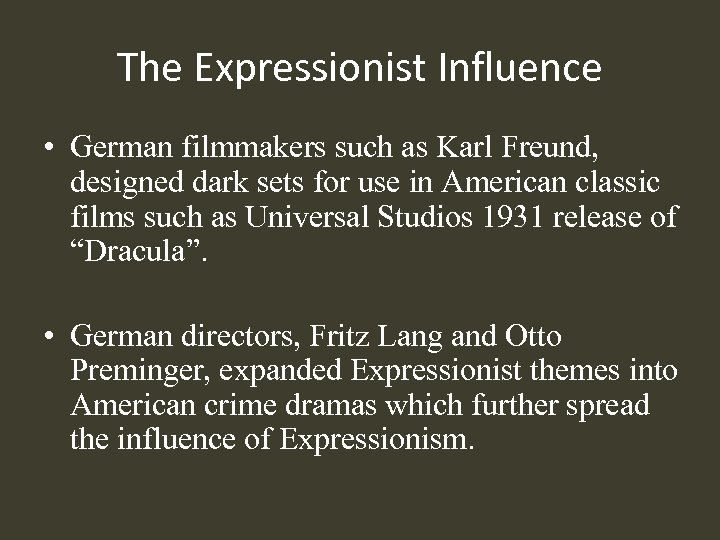 The Expressionist Influence • German filmmakers such as Karl Freund, designed dark sets for