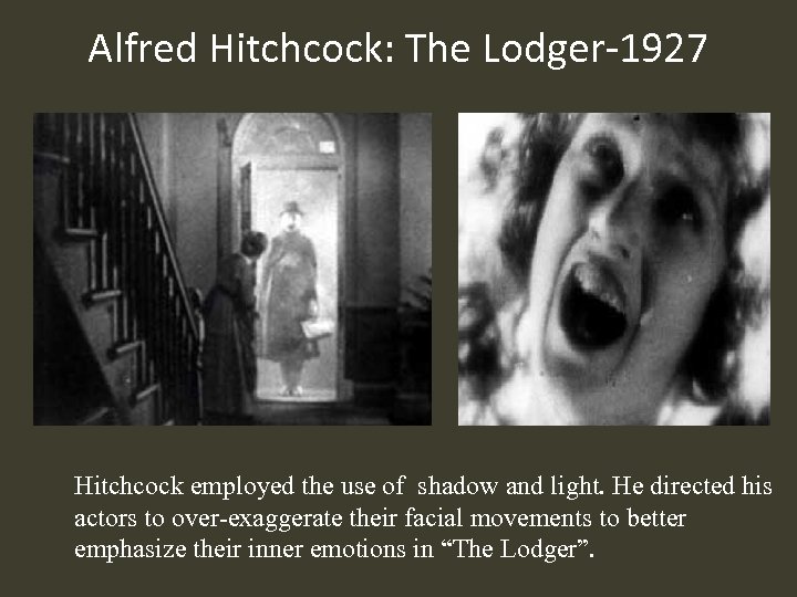 Alfred Hitchcock: The Lodger-1927 Hitchcock employed the use of shadow and light. He directed