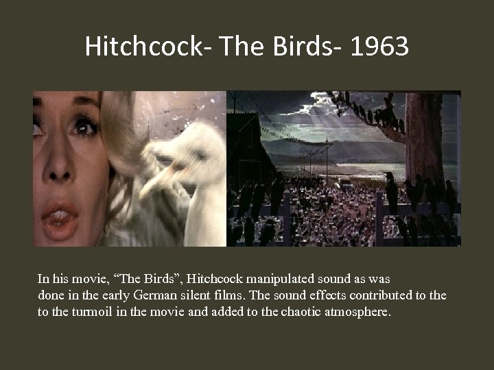 Hitchcock- The Birds- 1963 In his movie, “The Birds”, Hitchcock manipulated sound as was