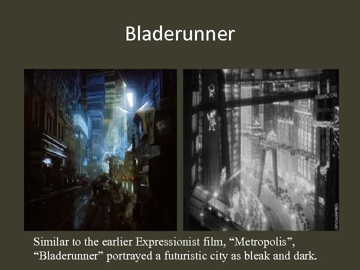 Bladerunner Similar to the earlier Expressionist film, “Metropolis”, “Bladerunner” portrayed a futuristic city as