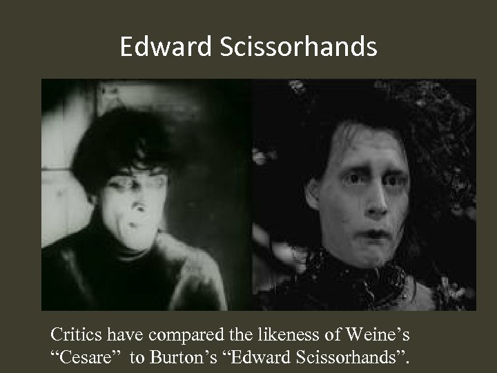 Edward Scissorhands Critics have compared the likeness of Weine’s “Cesare” to Burton’s “Edward Scissorhands”.