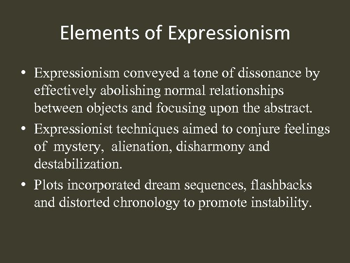 Elements of Expressionism • Expressionism conveyed a tone of dissonance by effectively abolishing normal