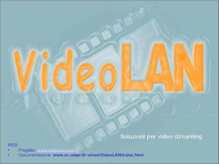 Soluzioni per video streaming WEB: • Progetto: www. videolan. org • Documentazione: www. ce.