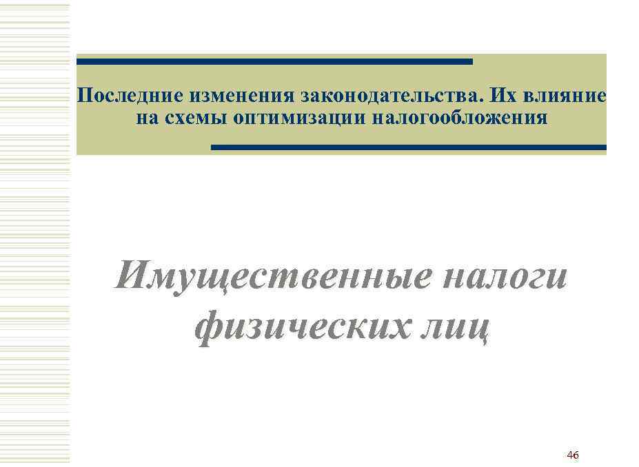 Последние изменения законодательства. Их влияние на схемы оптимизации налогообложения Имущественные налоги физических лиц 46
