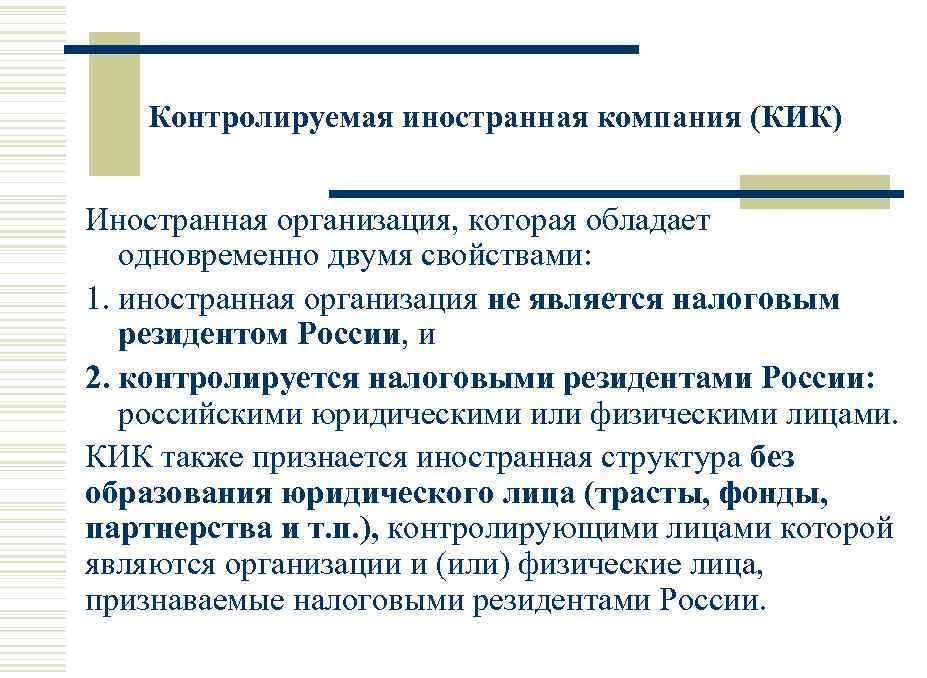 Контролируемая иностранная компания (КИК) Иностранная организация, которая обладает одновременно двумя свойствами: 1. иностранная организация
