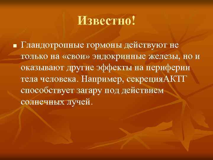 Известно! n Гландотропные гормоны действуют не только на «свои» эндокринные железы, но и оказывают