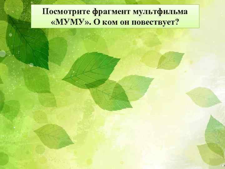 Посмотрите фрагмент мультфильма «МУМУ» . О ком он повествует? 