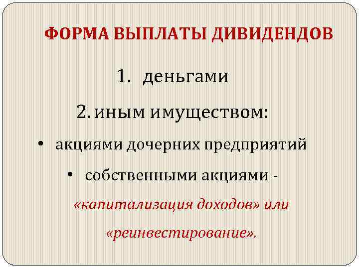 ФОРМА ВЫПЛАТЫ ДИВИДЕНДОВ 1. деньгами 2. иным имуществом: • акциями дочерних предприятий • собственными