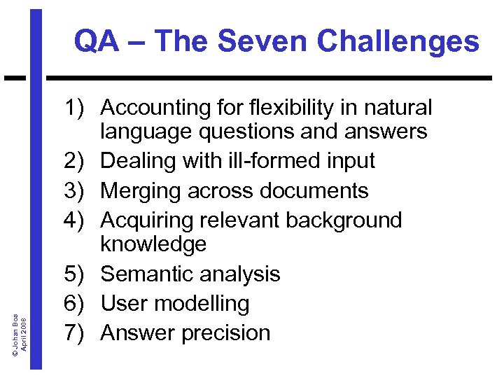 © Johan Bos April 2008 QA – The Seven Challenges 1) Accounting for flexibility