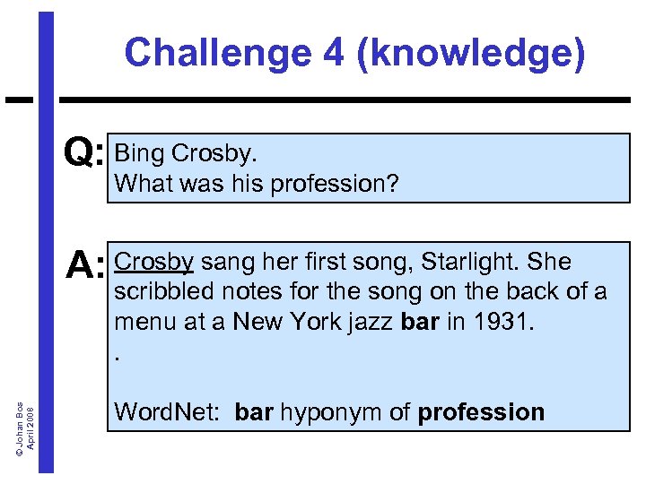 Challenge 4 (knowledge) Q: Bing Crosby. What was his profession? A: Crosby sang her