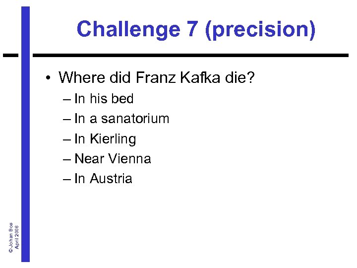 Challenge 7 (precision) • Where did Franz Kafka die? © Johan Bos April 2008