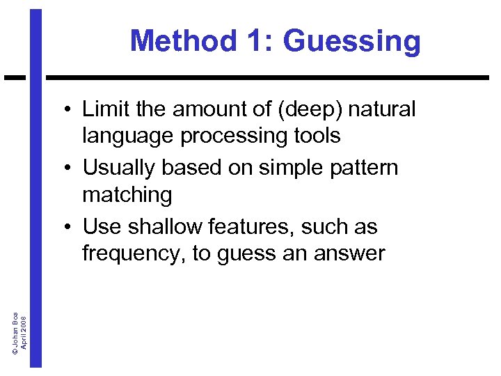 Method 1: Guessing © Johan Bos April 2008 • Limit the amount of (deep)