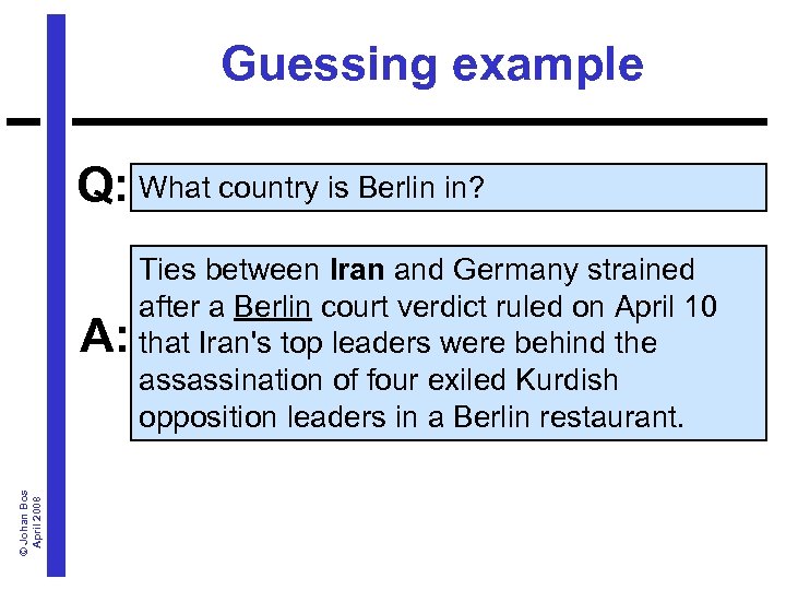 Guessing example Q: What country is Berlin in? © Johan Bos April 2008 Ties
