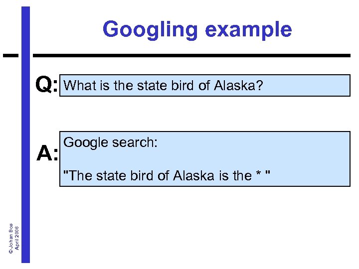Googling example Q: What is the state bird of Alaska? A: Google search: ©