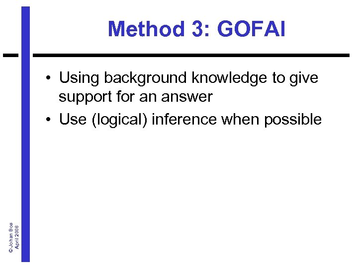 Method 3: GOFAI © Johan Bos April 2008 • Using background knowledge to give