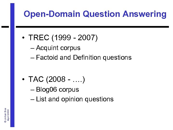 Open-Domain Question Answering • TREC (1999 - 2007) – Acquint corpus – Factoid and