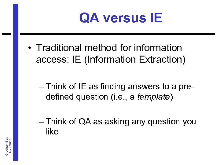 QA versus IE • Traditional method for information access: IE (Information Extraction) – Think