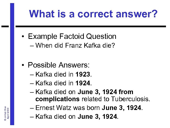 What is a correct answer? • Example Factoid Question – When did Franz Kafka