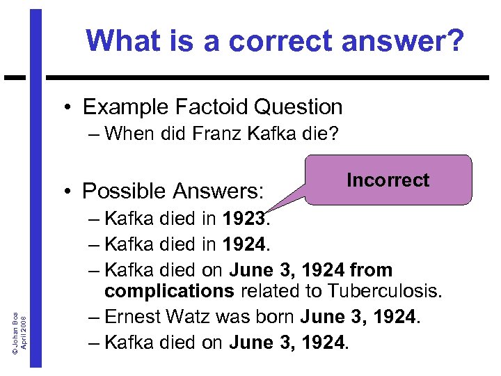 What is a correct answer? • Example Factoid Question – When did Franz Kafka