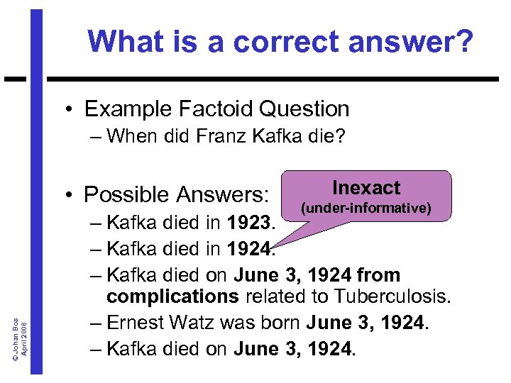 What is a correct answer? • Example Factoid Question – When did Franz Kafka