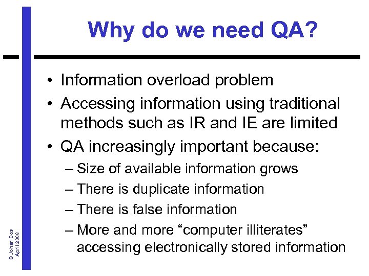 Why do we need QA? © Johan Bos April 2008 • Information overload problem