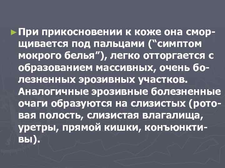 ► При прикосновении к коже она сморщивается под пальцами (“симптом мокрого белья”), легко отторгается