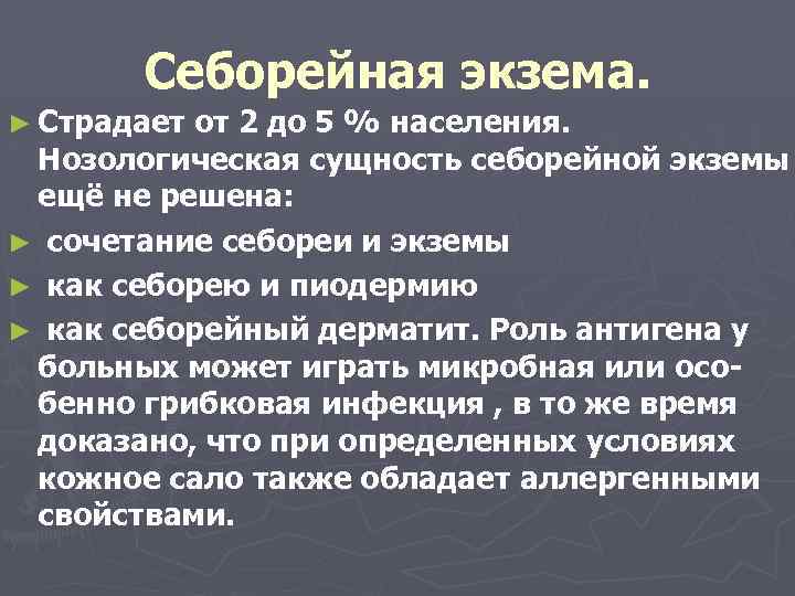 Себорейная экзема. ► Страдает от 2 до 5 % населения. Нозологическая сущность себорейной экземы