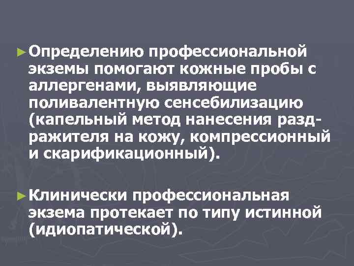 ► Определению профессиональной экземы помогают кожные пробы с аллергенами, выявляющие поливалентную сенсебилизацию (капельный метод