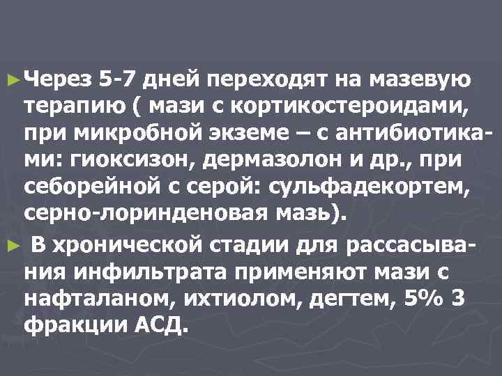 ► Через 5 -7 дней переходят на мазевую терапию ( мази с кортикостероидами, при