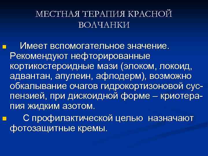 МЕСТНАЯ ТЕРАПИЯ КРАСНОЙ ВОЛЧАНКИ Имеет вспомогательное значение. Рекомендуют нефторированные кортикостероидные мази (элоком, локоид, адвантан,