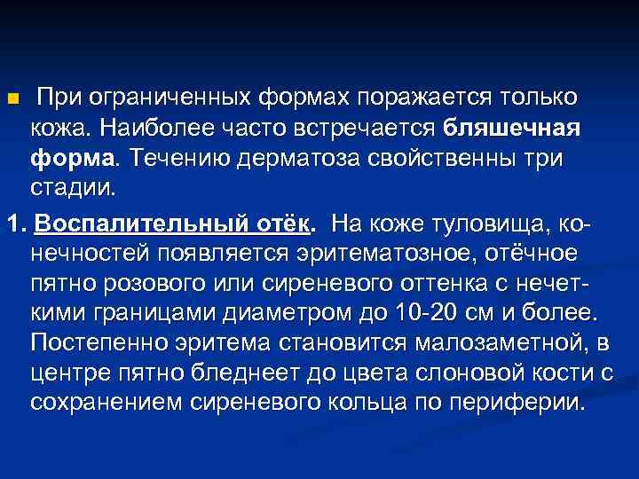 При ограниченных формах поражается только кожа. Наиболее часто встречается бляшечная форма. Течению дерматоза свойственны