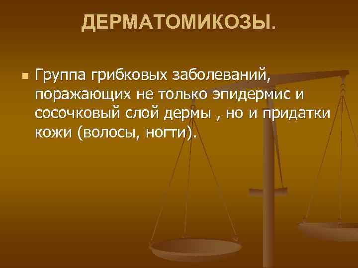 ДЕРМАТОМИКОЗЫ. n Группа грибковых заболеваний, поражающих не только эпидермис и сосочковый слой дермы ,