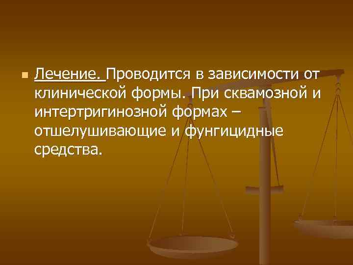 n Лечение. Проводится в зависимости от клинической формы. При сквамозной и интертригинозной формах –