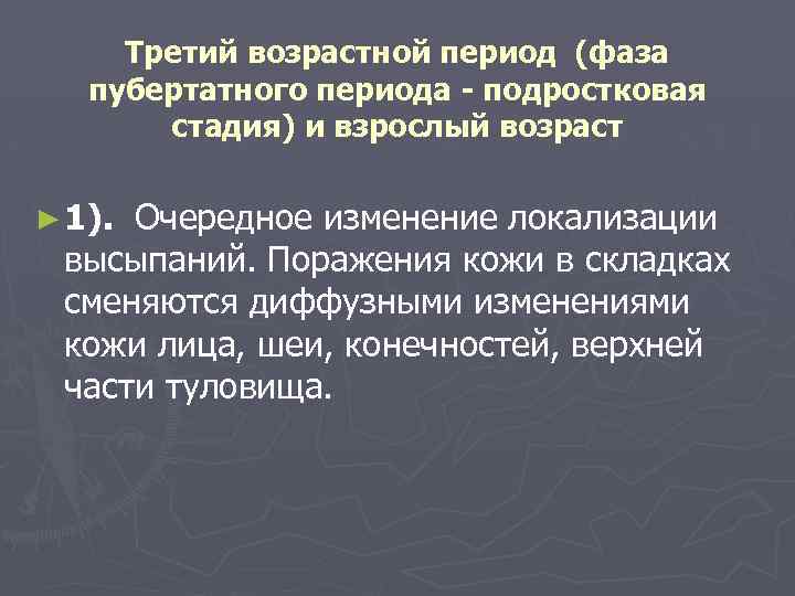 Третий возрастной период (фаза пубертатного периода - подростковая стадия) и взрослый возраст ► 1).