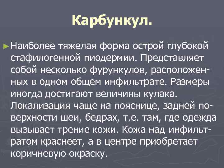 Карбункул. ► Наиболее тяжелая форма острой глубокой стафилогенной пиодермии. Представляет собой несколько фурункулов, расположенных