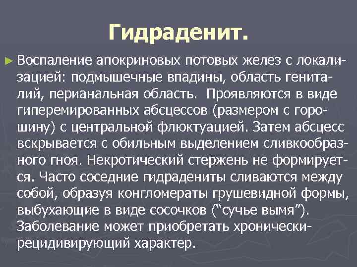 Гидраденит. ► Воспаление апокриновых потовых желез с локализацией: подмышечные впадины, область гениталий, перианальная область.