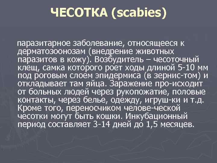 ЧЕСОТКА (scabies) паразитарное заболевание, относящееся к дерматозоонозам (внедрение животных паразитов в кожу). Возбудитель –