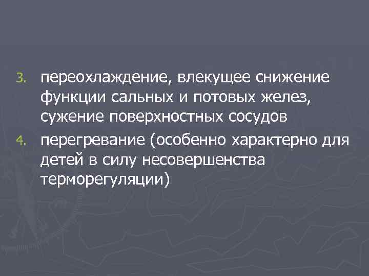 переохлаждение, влекущее снижение функции сальных и потовых желез, сужение поверхностных сосудов 4. перегревание (особенно