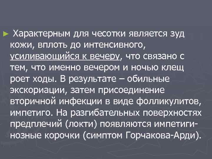 ► Характерным для чесотки является зуд кожи, вплоть до интенсивного, усиливающийся к вечеру, что