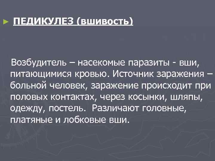 ► ПЕДИКУЛЕЗ (вшивость) Возбудитель – насекомые паразиты - вши, питающимися кровью. Источник заражения –