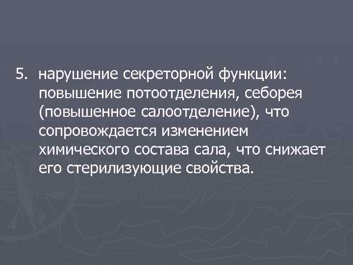 5. нарушение секреторной функции: повышение потоотделения, себорея (повышенное салоотделение), что сопровождается изменением химического состава