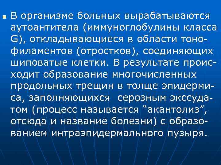 n В организме больных вырабатываются аутоантитела (иммуноглобулины класса G), откладывающиеся в области тонофиламентов (отростков),
